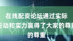 在线配资论坛通过实际行动和实力赢得了大家的尊重