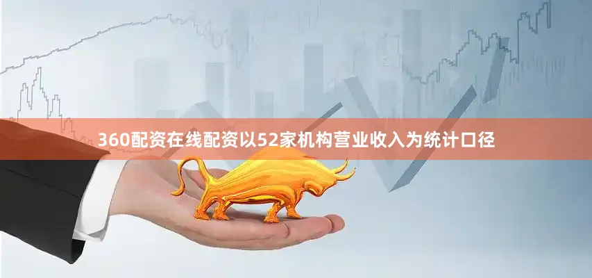 360配资在线配资以52家机构营业收入为统计口径