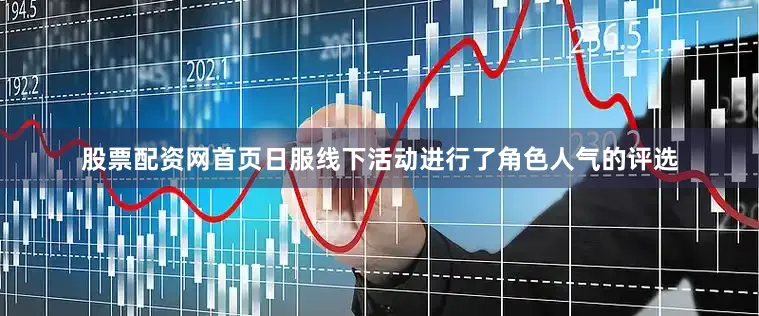 股票配资网首页日服线下活动进行了角色人气的评选