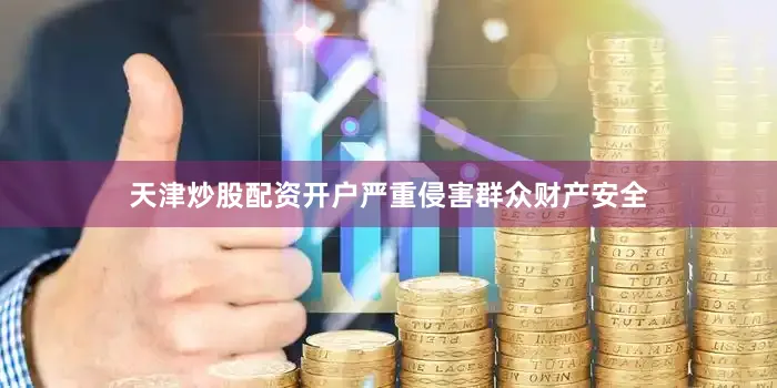 天津炒股配资开户严重侵害群众财产安全