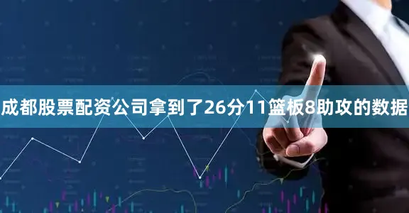 成都股票配资公司拿到了26分11篮板8助攻的数据