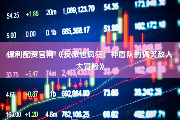 保利配资官网 《反派也疯狂：神盾队的搞笑敌人大冒险》