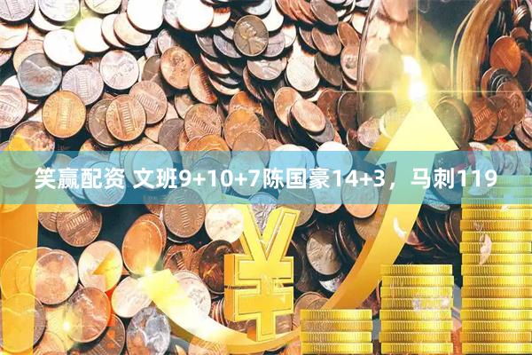 笑赢配资 文班9+10+7陈国豪14+3，马刺119